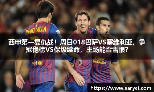 西甲第一复仇战！周日018巴萨VS塞维利亚，争冠稳榜VS保级续命，主场能否雪恨？