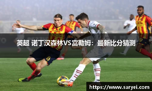 英超 诺丁汉森林VS富勒姆：最新比分猜测