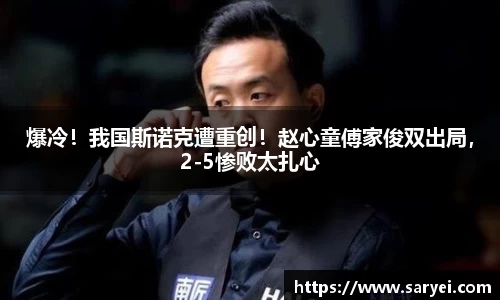 爆冷！我国斯诺克遭重创！赵心童傅家俊双出局，2-5惨败太扎心